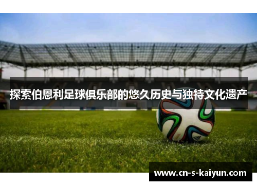 探索伯恩利足球俱乐部的悠久历史与独特文化遗产