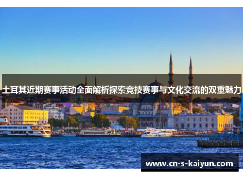 土耳其近期赛事活动全面解析探索竞技赛事与文化交流的双重魅力