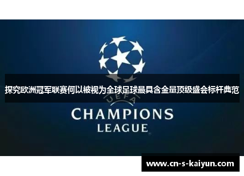 探究欧洲冠军联赛何以被视为全球足球最具含金量顶级盛会标杆典范
