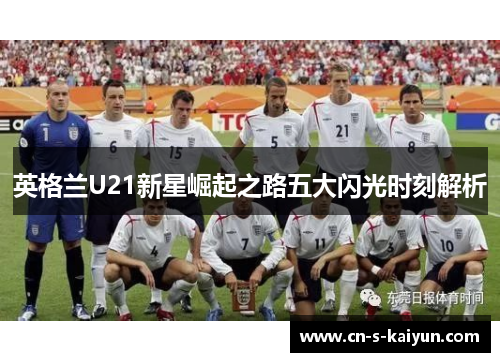 英格兰U21新星崛起之路五大闪光时刻解析