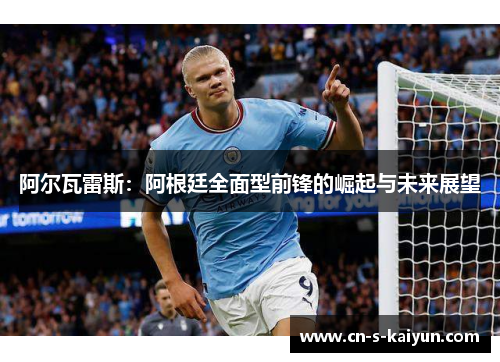 阿尔瓦雷斯：阿根廷全面型前锋的崛起与未来展望
